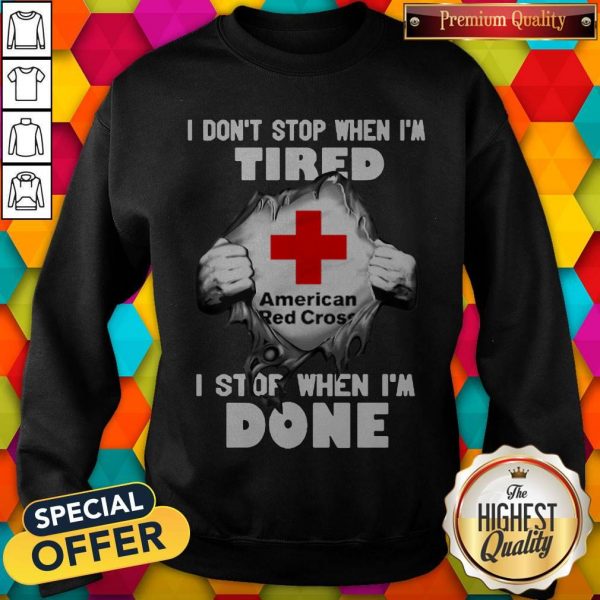 American Red Cross Inside Me I Don’t Stop When I’m Tired I Stop When I’m Done SweatshirtAmerican Red Cross Inside Me I Don’t Stop When I’m Tired I Stop When I’m Done Sweatshirt
