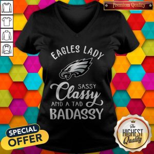 Eagles Lady Sassy Classy And A Tad Badassy V-neck