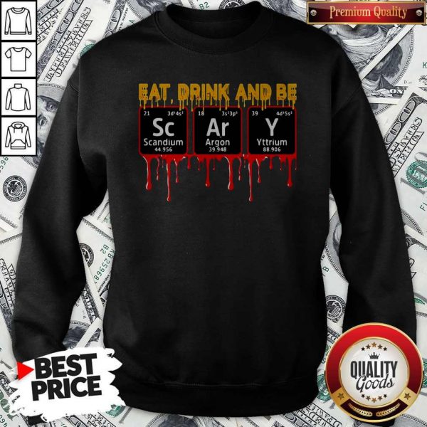 Eat Drink And Be Scary Scandium Argon YtEat Drink And Be Scary Scandium Argon Yttrium Sweatshirttrium Sweatshirt
