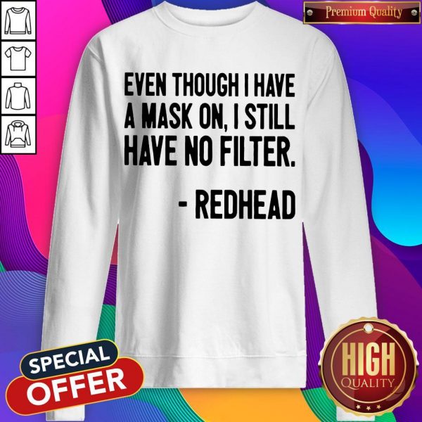 Even Though I Have A Mask On I Still Have On Filter Redhead Sweatshirt