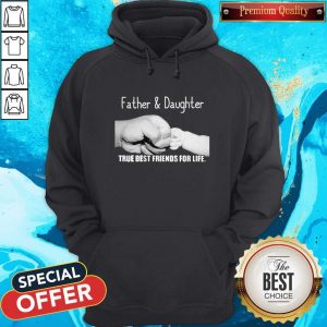 Father And Daughter True Best Friends For Life HoodieFather And Daughter True Best Friends For Life Hoodie