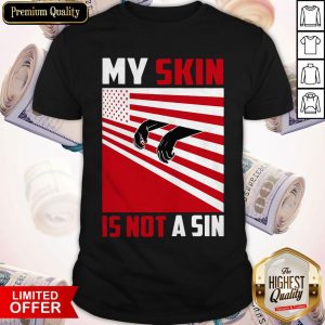 Happy My Skin Is Not A Sin Shirt