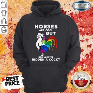 Horses Are Cool But Have You Ever RiddenHorses Are Cool But Have You Ever Ridden A Cock Hoodie A Cock Hoodie