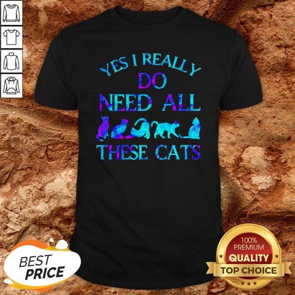 Hot Yes I Really Do Need All These Cats Shirt