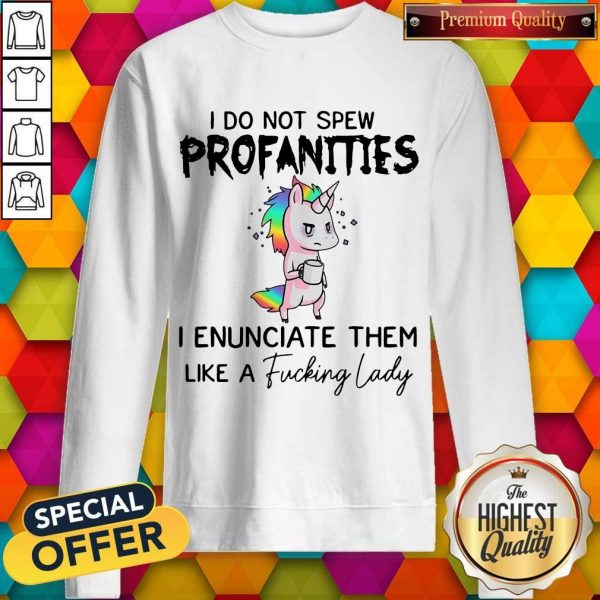 i-do-not-spew-profanities-i-enunciate-them-like-a-fucking-lady sweatshirt