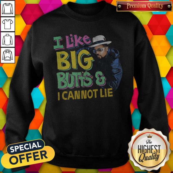 i-like-big-butts-and-i-canno sweatshirt
