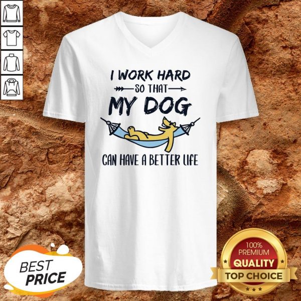 I Work Hard So That My Dog Can Have A Better Life V-neck
