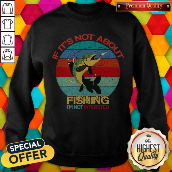 If It’s Not About Fishing I’m Not Intersted Vintage Sweatshirt