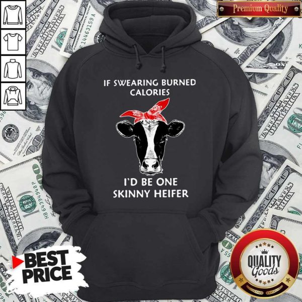 If Swearing Burned Calories I’d Be One Skinny Heifer HoodieIf Swearing Burned Calories I’d Be One Skinny Heifer Hoodie