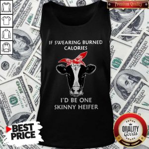 If Swearing Burned Calories I’d Be One Skinny Heifer Tank Top;