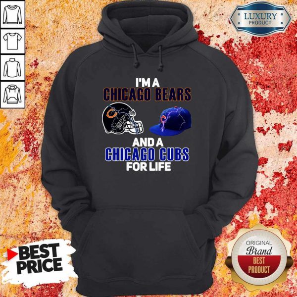 I’m A Chicago Bears And A Chicago Cubs FI’m A Chicago Bears And A Chicago Cubs For Life Hoodieor Life Hoodie