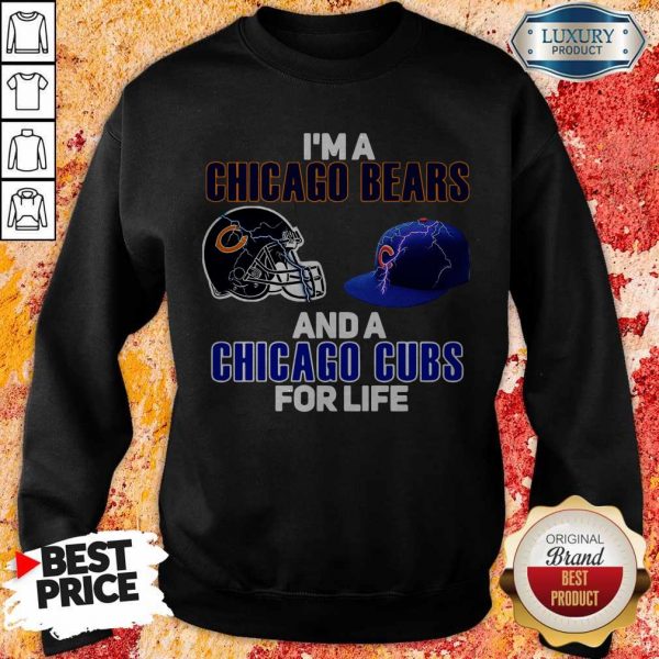 I’m A Chicago Bears And A Chicago Cubs For Life SweatshirtI’m A Chicago Bears And A Chicago Cubs For Life Sweatshirt