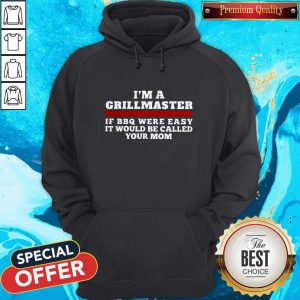 I’m A Grillmaster If BBQ Were Easy It Would Be Called Your Mom Hoodie