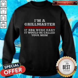 I’m A Grillmaster If BBQ Were Easy It Would Be Called Your Mom Sweatshirt