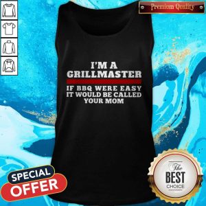 I’m A Grillmaster If BBQ Were Easy It Would Be Called Your Mom Tank Top