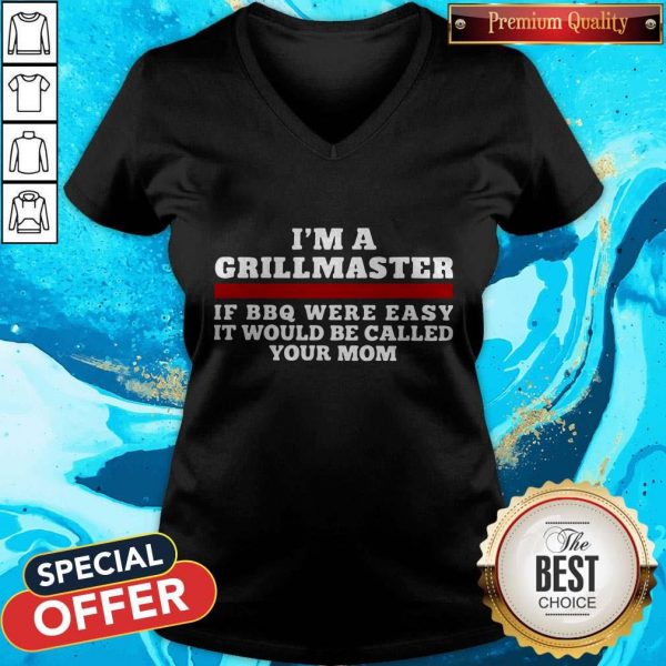 I’m A Grillmaster If BBQ Were Easy It Would Be Called Your Mom V-neck