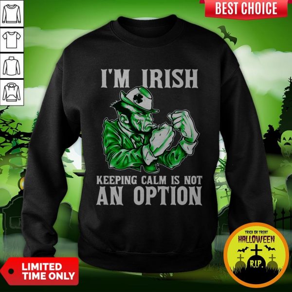I’m Irish Keepping Calm Is Not An Option Sweatshirt