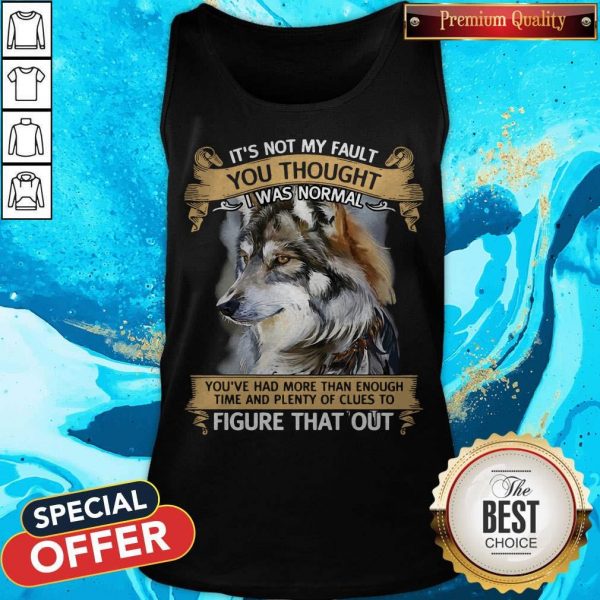 It’s Not My Fault You Thought I Was Normal Figure That Out Wolf Tank Top