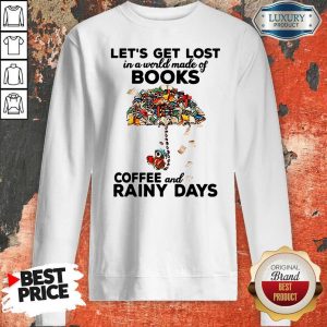 Let’s Get Lost In A World Made Of Books Let’s Get Lost In A World Made Of Books Coffee And Rainy Days SweatshirtCoffee And Rainy Days Sweatshirt