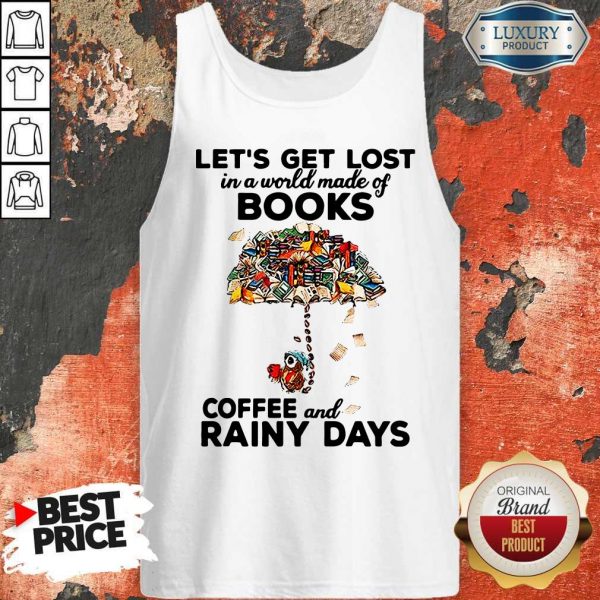 Let’s Get Lost In A World Made Of Books Let’s Get Lost In A World Made Of Books Coffee And Rainy Days Tank TopCoffee And Rainy Days Tank Top
