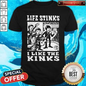 Life Stinks I Like The Kinks Shirt