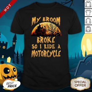 My Broom Broke So I Ride A Motorcycle HaMy Broom Broke So I Ride A Motorcycle Halloween Shirtlloween Shirt