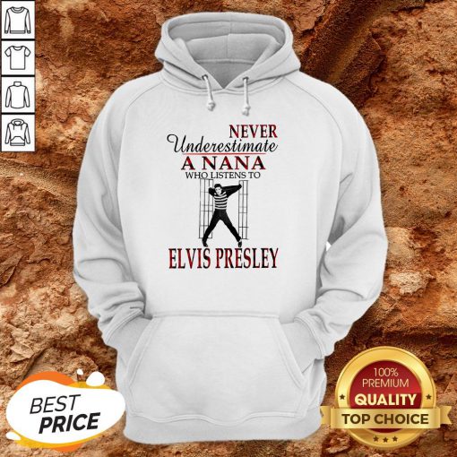 Never Underestimate A NaNa Who Listens To Elvis Presley HoodieNever Underestimate A NaNa Who Listens To Elvis Presley Hoodie