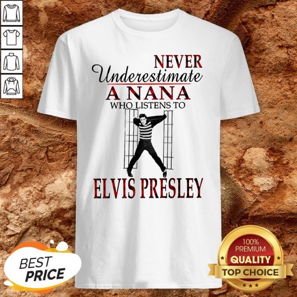 Never Underestimate A NaNa Who Listens To Elvis Presley Shirt