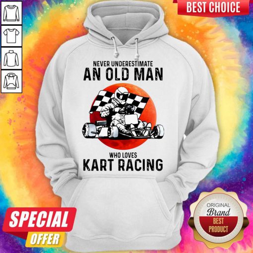 Never Underestimate An Old Man Who Loves Kart Racing hoodie