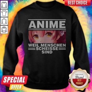 Nice Anime Weil Menschen Scheisse Sind SNice Anime Weil Menschen Scheisse Sind Sweatshirtweatshirt