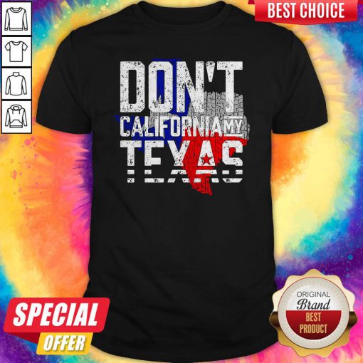 Nice Don’t California My Texas Shirt