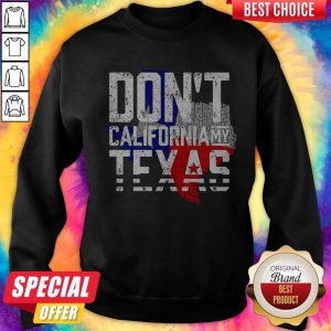 Nice Don’t California My Texas SweatshirNice Don’t California My Texas Sweatshirtt
