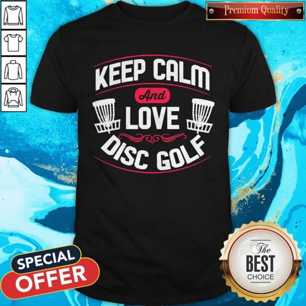 Nice Keep Calm And Love Disc Golf ShirtNice Keep Calm And Love Disc Golf Shirt