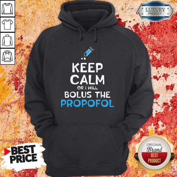 Nice Keep Calm Or I Will Bolus The Propofol Hoodie