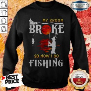 Nice My Broom Broke So Now I Go Fishing Sweatshirt