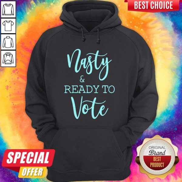 Nice Nasty And Ready To Vote ShirtNice NNice Nasty And Ready To Vote ShirtNice Nasty And Ready To Vote Hoodieasty And Ready To Vote Hoodie