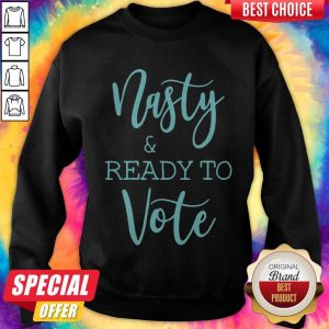 Nice Nasty And Ready To Vote ShirtNice Nasty And Ready To Vote SweatshirtNice Nasty And Ready To Vote ShirtNice Nasty And Ready To Vote Sweatshirt