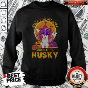 Nice Never Mind The Witch Beware Of The Nice Never Mind The Witch Beware Of The Husky Halloween SweatshirtHusky Halloween Sweatshirt