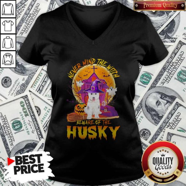 Nice Never Mind The Witch Beware Of The Husky Halloween V-neckNice Never Mind The Witch Beware Of The Husky Halloween V-neck