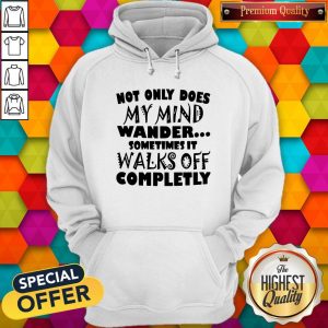Not Only Does My Mind Wander Sometimes It Walks Off Completely Hoodie