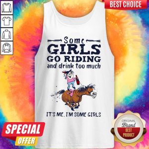 Some Girls Go Riding And Drink Too Much It's Me I'm Some Girls tank-top