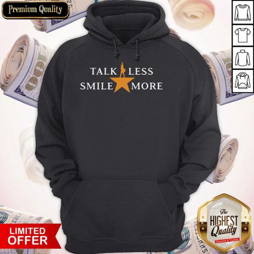 Talk Less Smile More Hamilton Musical Theatre Inspirational Political Quote Hoodiea