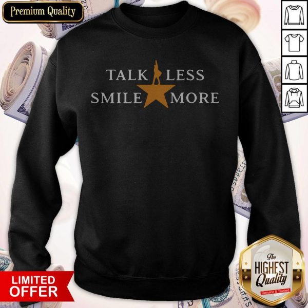 Talk Less Smile More Hamilton Musical Theatre Inspirational Political Quote Sweatshirt