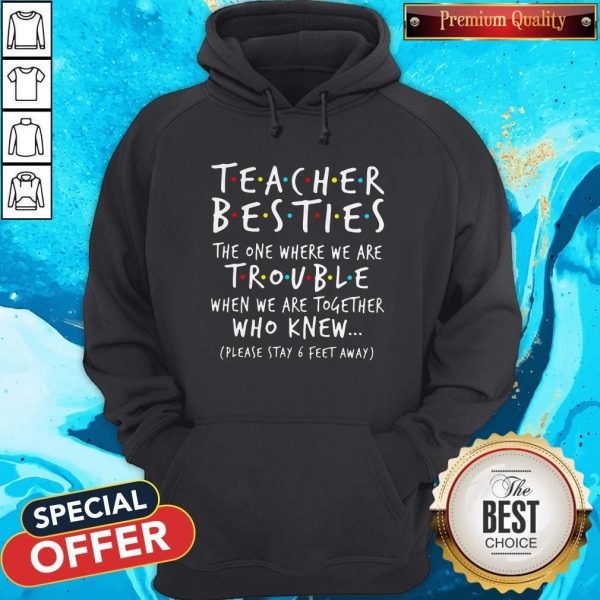 Teacher Besties The One Where We Are Trouble When We Are Together Who Knew Hoodie