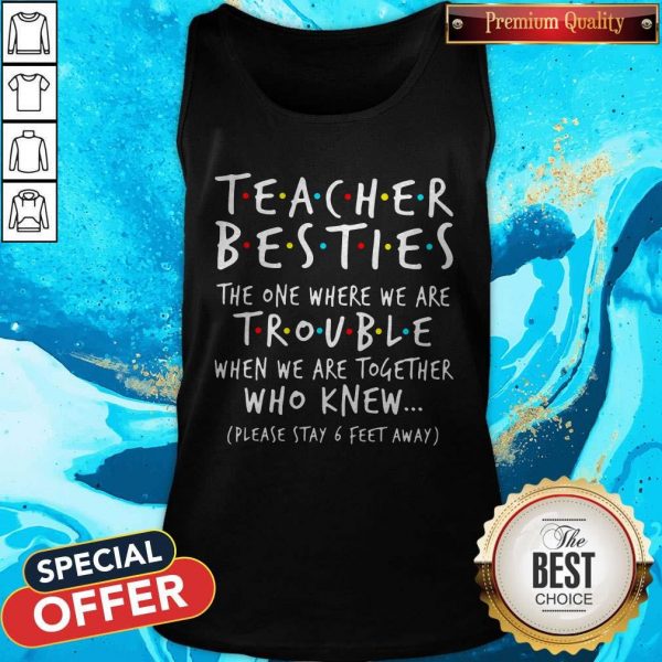 Teacher Besties The One Where We Are Trouble When We Are Together Who Knew Tank Top