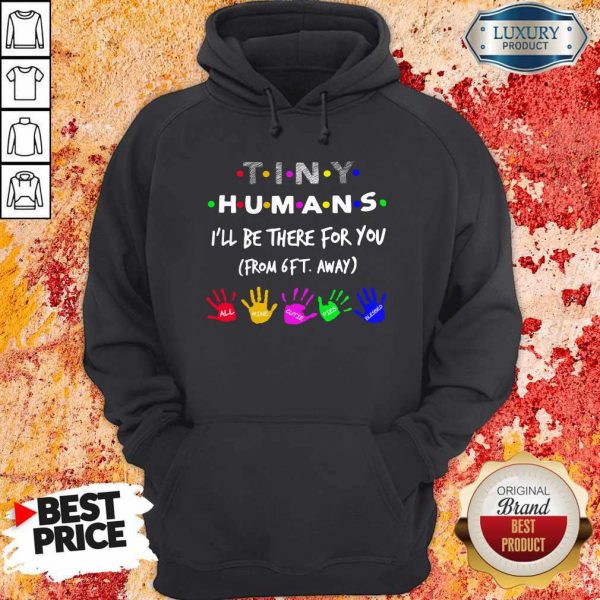 Tiny Humans I’ll Be There For You From 6ft Away Hoodie
