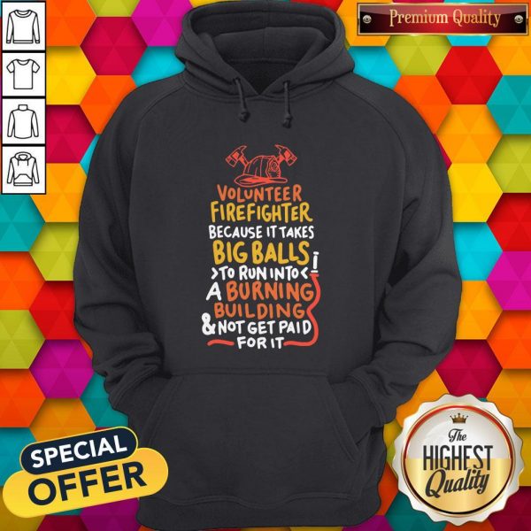 Volunteer Firefighter Because It Takes BVolunteer Firefighter Because It Takes Big Balls To Run Into A Burning Buil Ding And Not Get Paid For It Hoodieig Balls To Run Into A Burning Buil Ding And Not Get Paid For It Hoodie