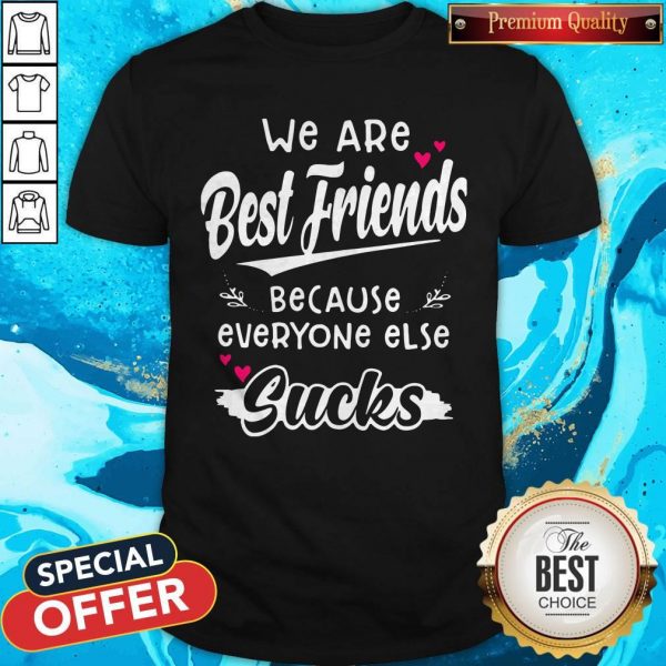 We Are Best Friends Because Everyone ElsWe Are Best Friends Because Everyone Else Sucks Shirte Sucks Shirt