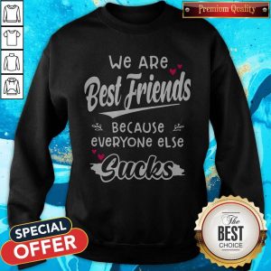 We Are Best Friends Because Everyone Else Sucks Sweatshirt