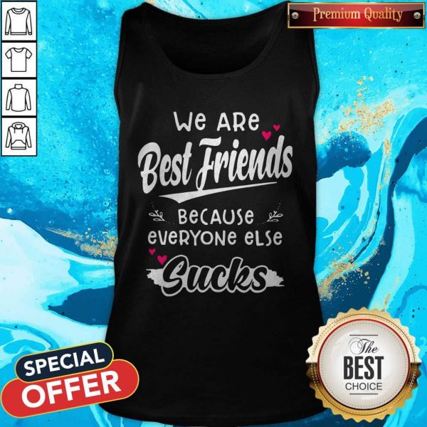 We Are Best Friends Because Everyone ElsWe Are Best Friends Because Everyone Else Sucks Tank Tope Sucks Tank Top